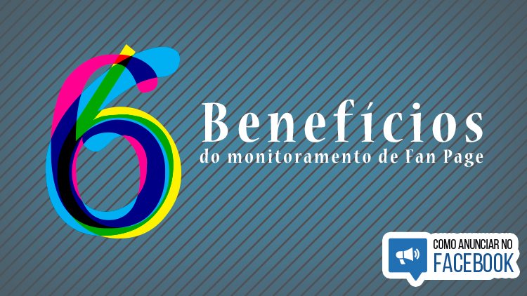 Descubra 6 benefícios em Monitorar sua página no Facebook!